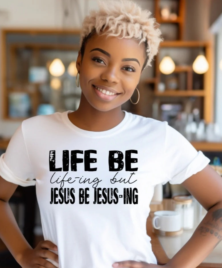 Life Be Life-ing Jesus Be Jesus-ing T-shirt